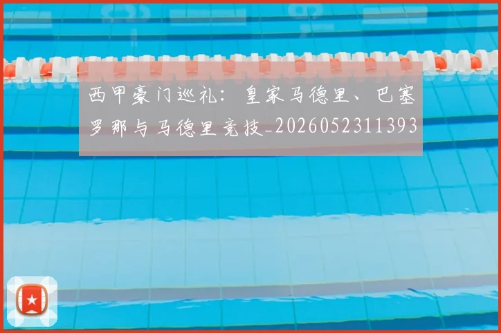 西甲豪门巡礼：皇家马德里、巴塞罗那与马德里竞技_20260523113930