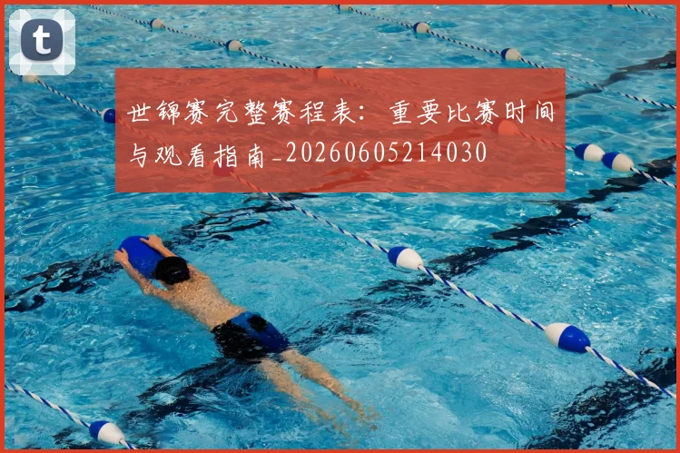 世锦赛完整赛程表:重要比赛时间与观看指南_20260605214030