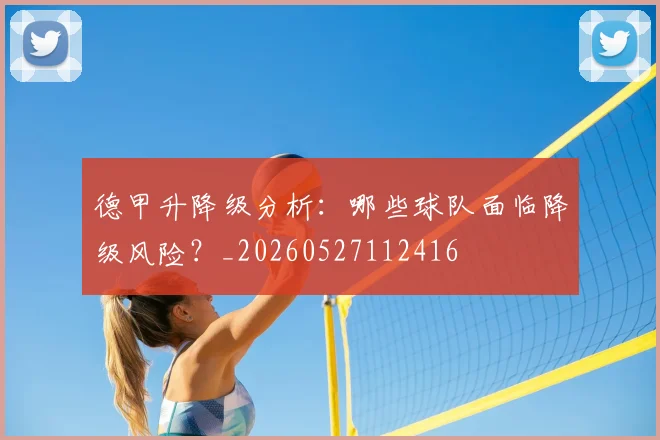 德甲升降级分析:哪些球队面临降级风险?_20260527112416